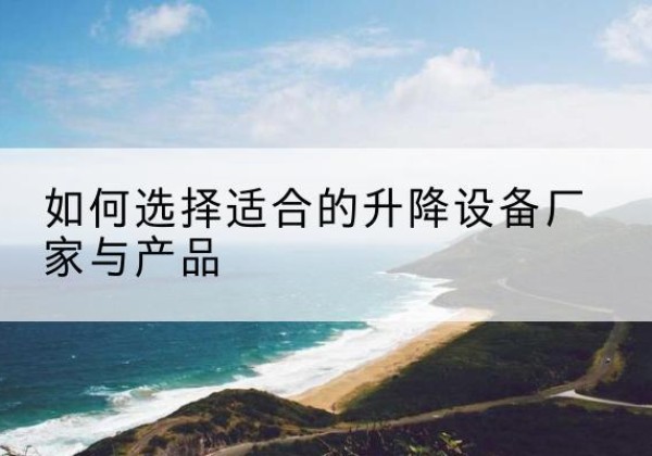 新源电动升降平台厂家-如何选择适合的升降设备厂家与产品